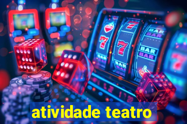 atividade teatro